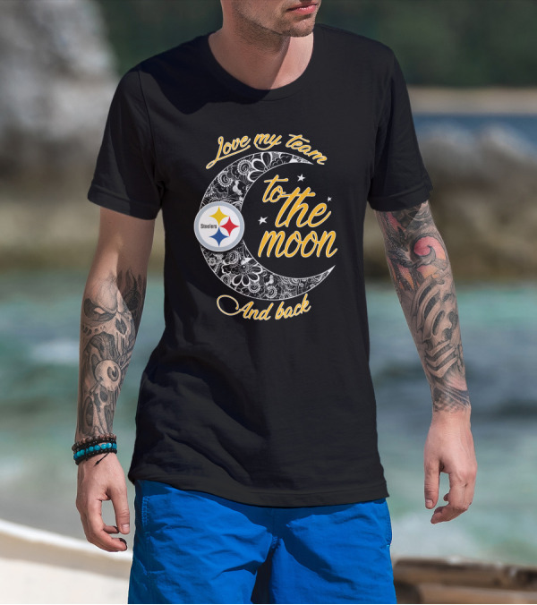 Love My Pittsburgh Steelers Team To The Moon And Back T-Shirt