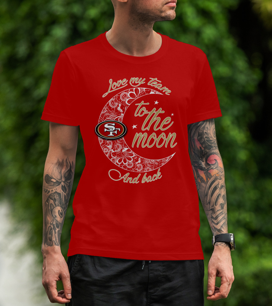 San Francisco 49ers Love My Team To The Moon And Back T-Shirt