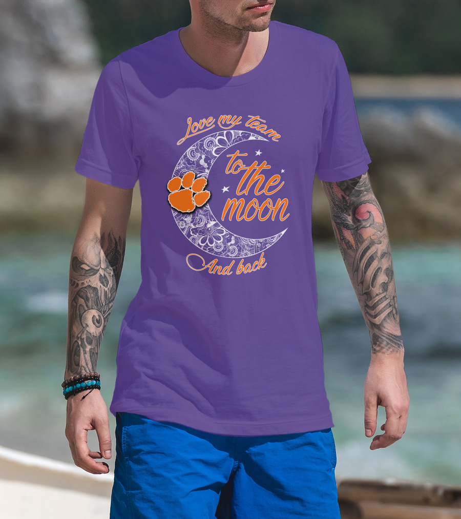 Love My Team Clemson Tigers To The Moon And Back T-Shirt