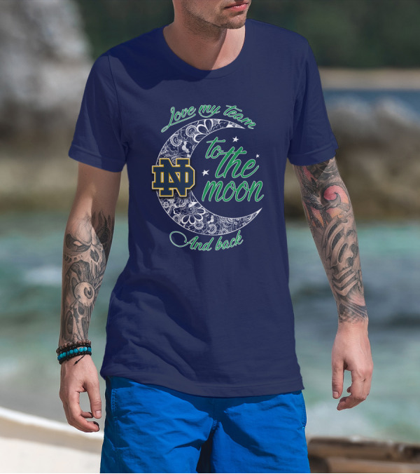 Notre Dame Fighting Irish ND Love My Team To The Moon And Back T-Shirt