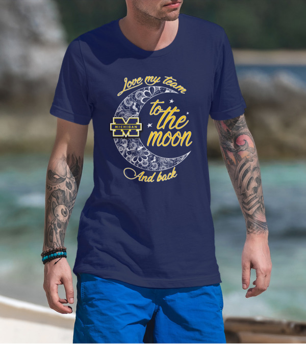 Love My Team To The Moon And Back Michigan Wolverines T-Shirt