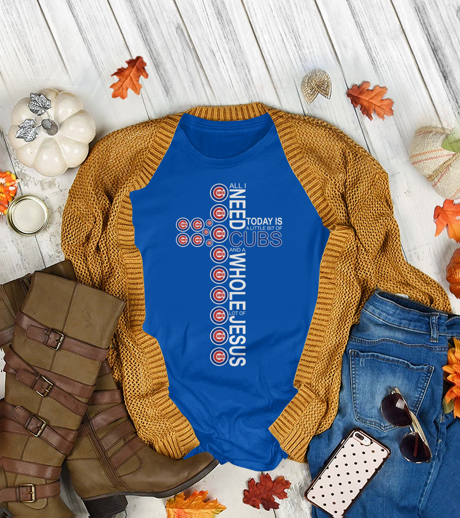 All I Need Today Is A Little Bit of Cubs and a Whole Lot of Jesus Cub T-Shirt