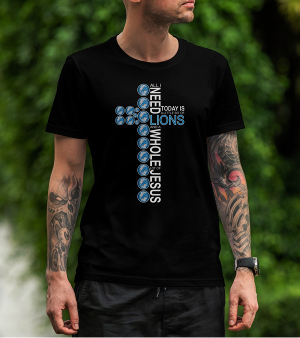 All I Need Today Is A Little Bit Of Lions And A Whole Lot Of Jesus Detroit Lions Cross T-Shirt