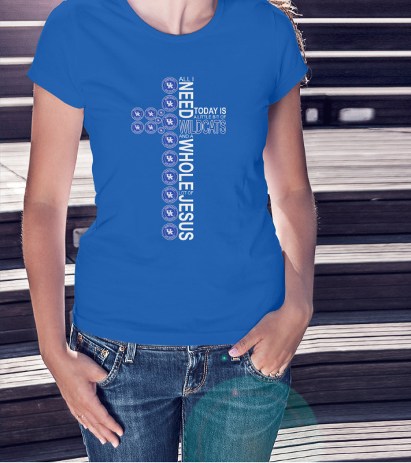 All I Need Today Is A Little Bit Of Wildcats And A Whole Lot Of Jesus Kentucky Wildcats T-Shirt