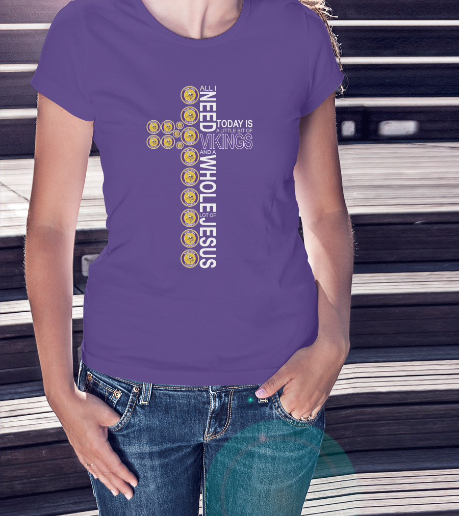 All I Need Today Is A Little Bit Of Vikings And A Whole Lot Of Jesus Minnesota T-Shirt