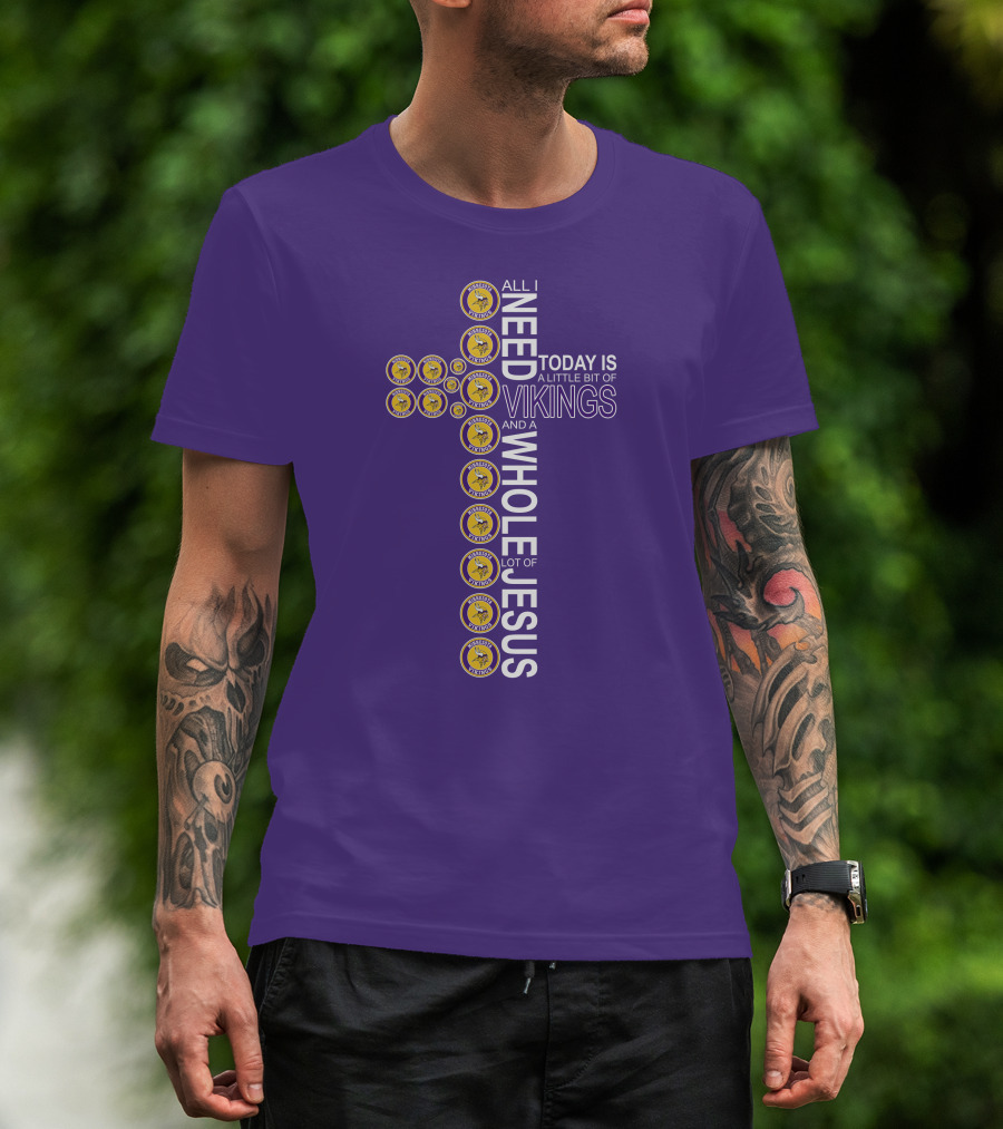 All I Need Today Is A Little Bit Of Vikings And A Whole Lot Of Jesus Minnesota T-Shirt