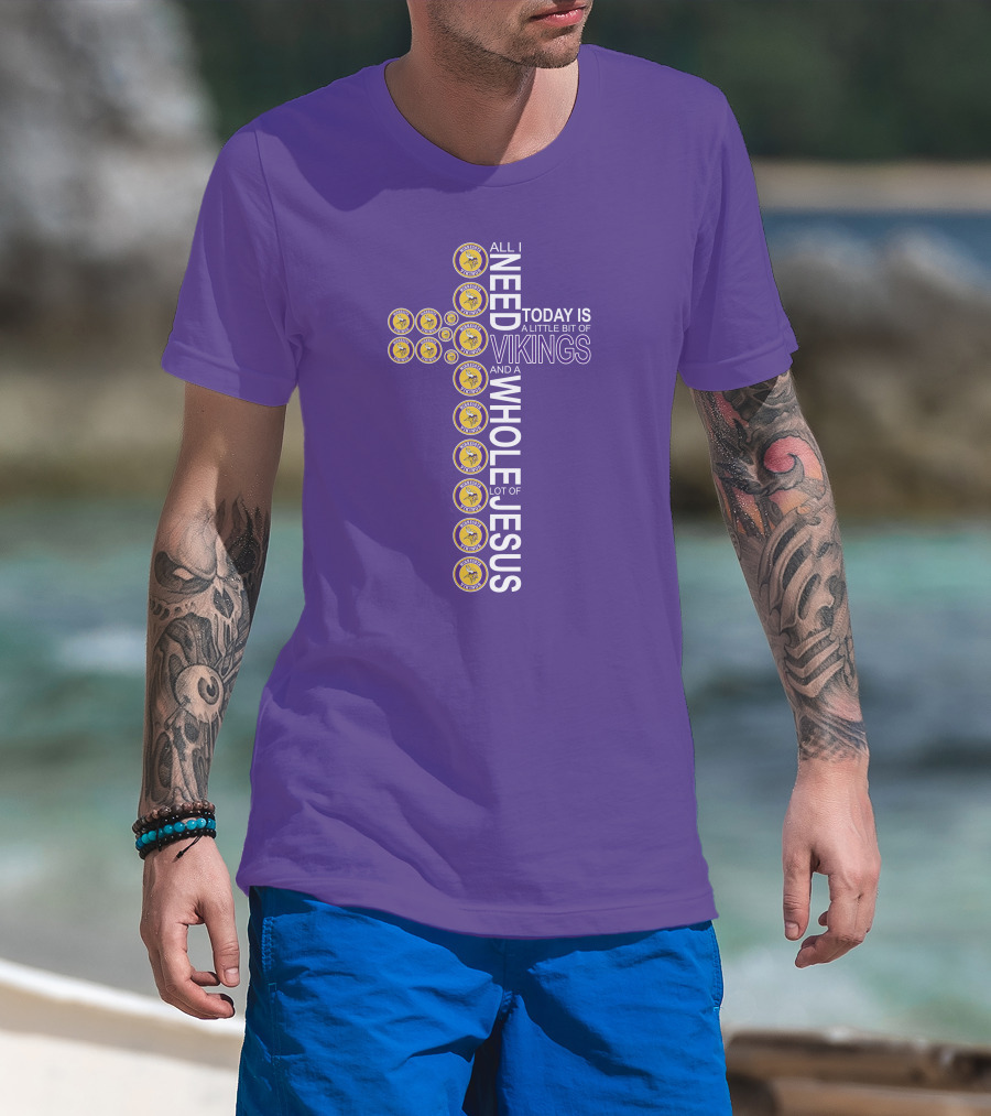 All I Need Today Is A Little Bit Of Vikings And A Whole Lot Of Jesus Minnesota T-Shirt