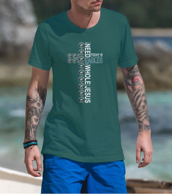 All I Need Today Is A Little Bit Of Eagles And A Whole Lot Of Jesus Cross T-Shirt