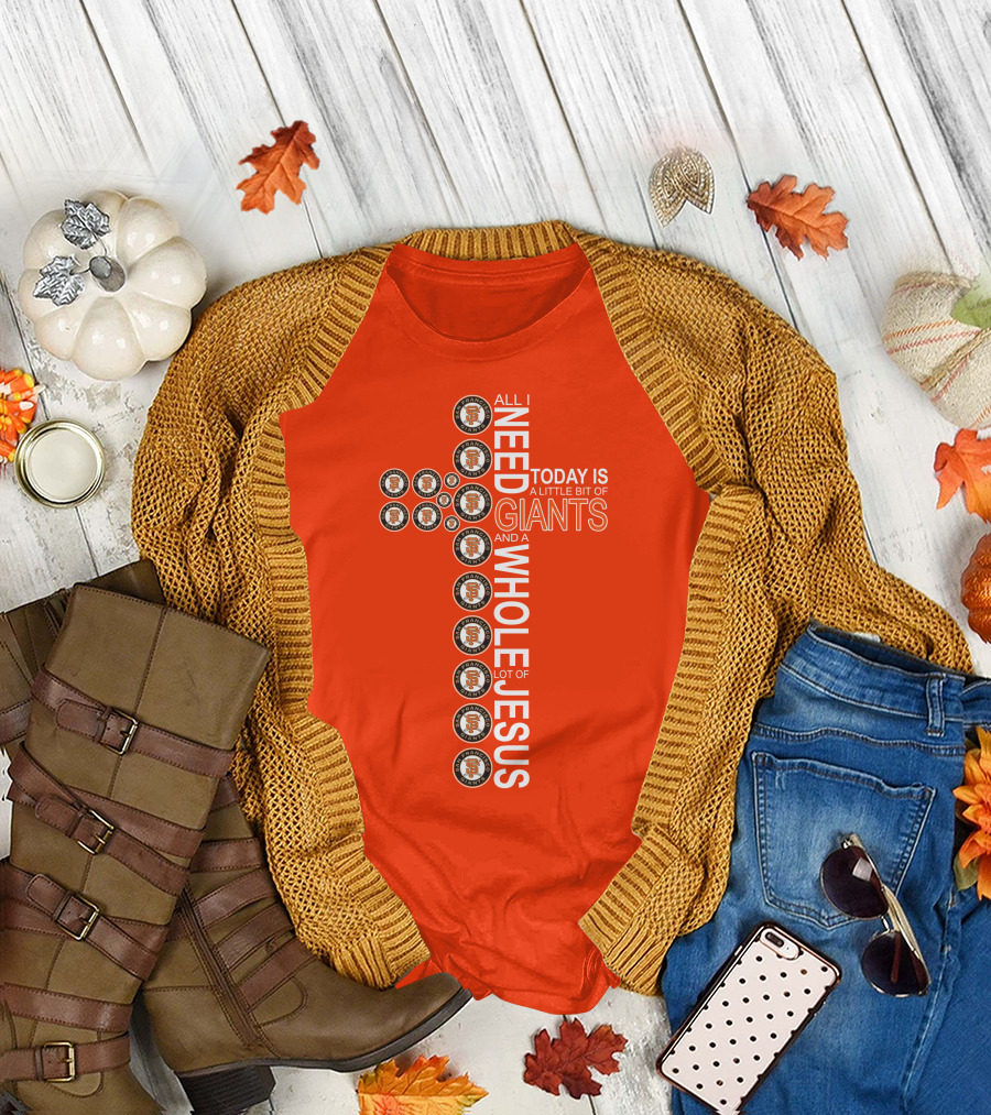 All I Need Today Is A Little Bit Of Giants And A Whole Lot Of Jesus San Francisco Giants Cross T-Shirt