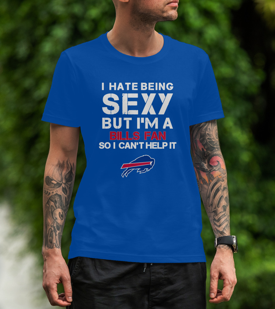 I Hate Being Sexy But I'm A Buffalo Bills Fan So I Can't Help It Bills Fan Buffalo T-Shirt