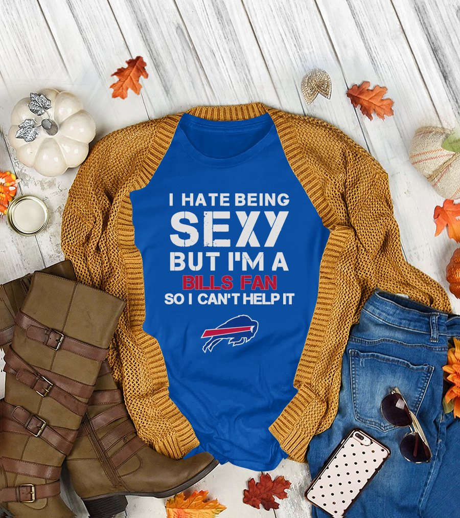 I Hate Being Sexy But I'm A Buffalo Bills Fan So I Can't Help It Bills Fan Buffalo T-Shirt