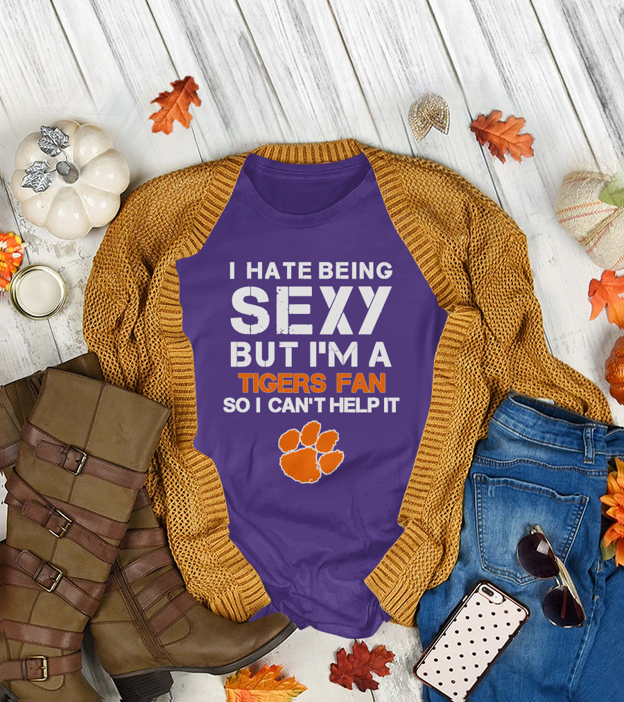 I Hate Being Sexy But I'm A Tigers Fan So I Can't Help It T-Shirt