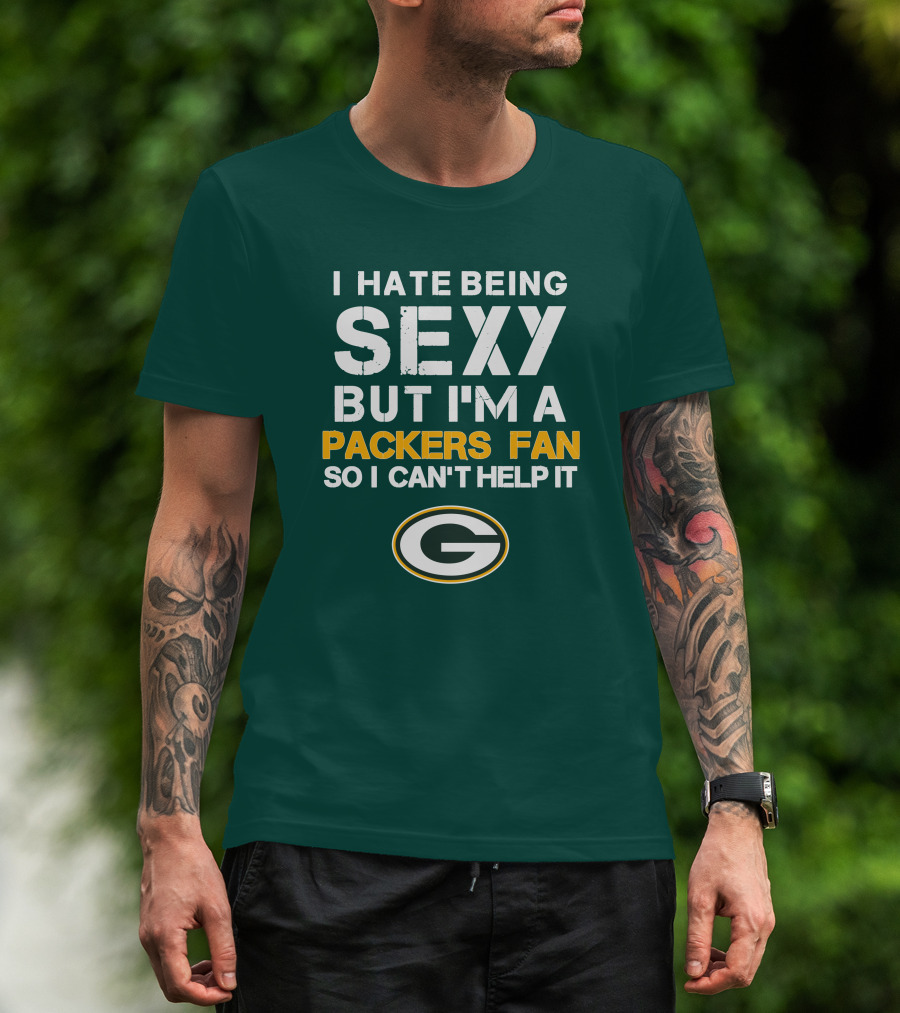 I Hate Being Sexy But I'm A Green Bay Packers Fan So I Can't Help It Packers Fan T-Shirt