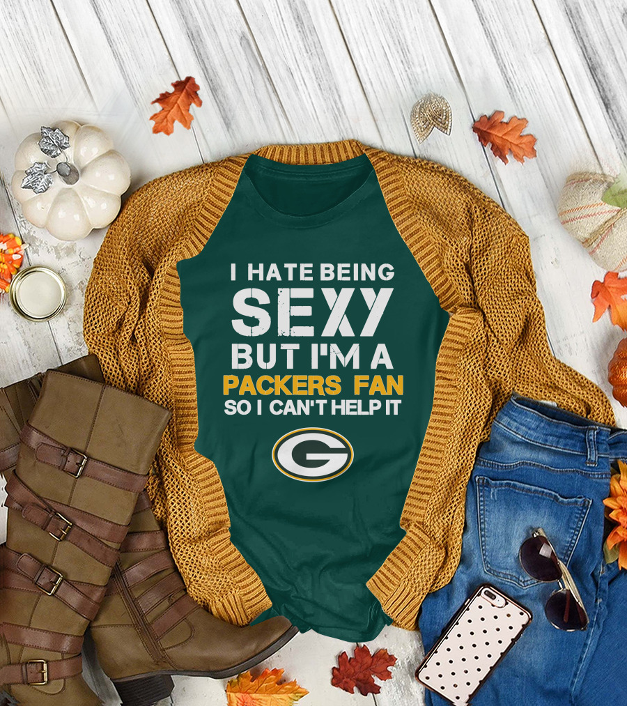 I Hate Being Sexy But I'm A Green Bay Packers Fan So I Can't Help It Packers Fan T-Shirt
