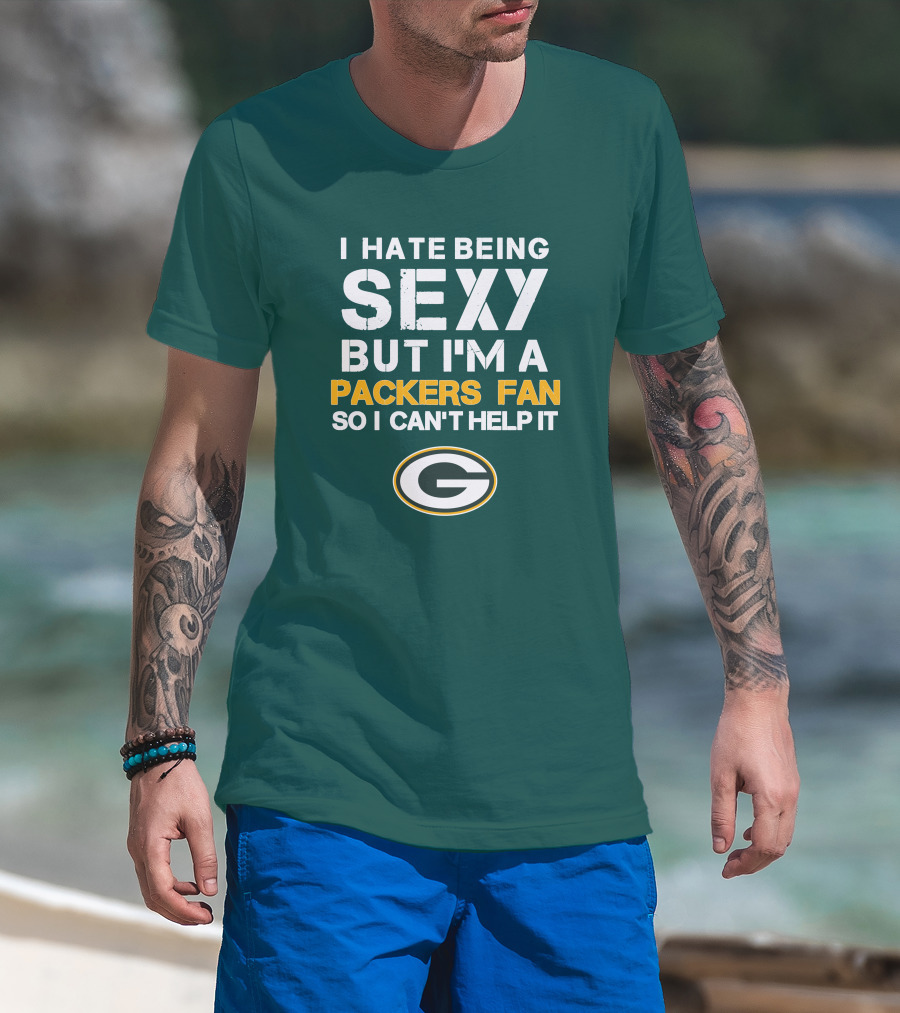 I Hate Being Sexy But I'm A Green Bay Packers Fan So I Can't Help It Packers Fan T-Shirt
