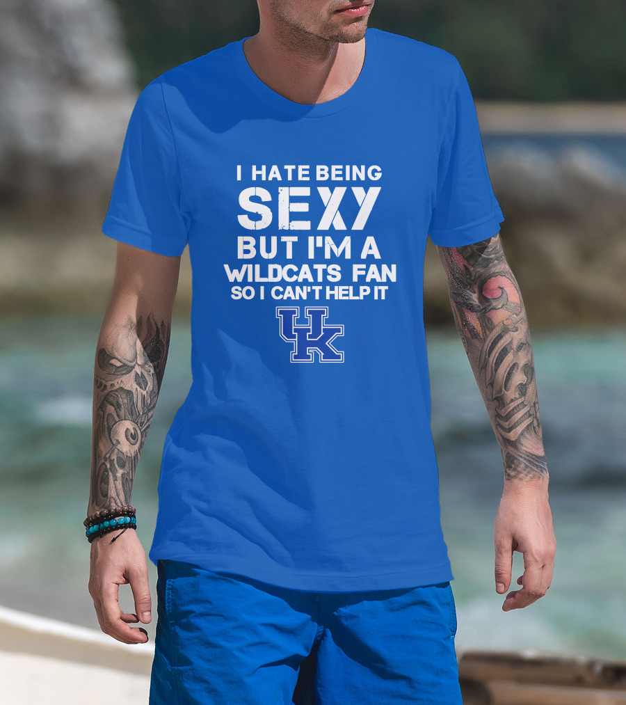 I Hate Being Sexy But I'm A Kentucky Wildcats Fan So I Can't Help It Uk T-Shirt