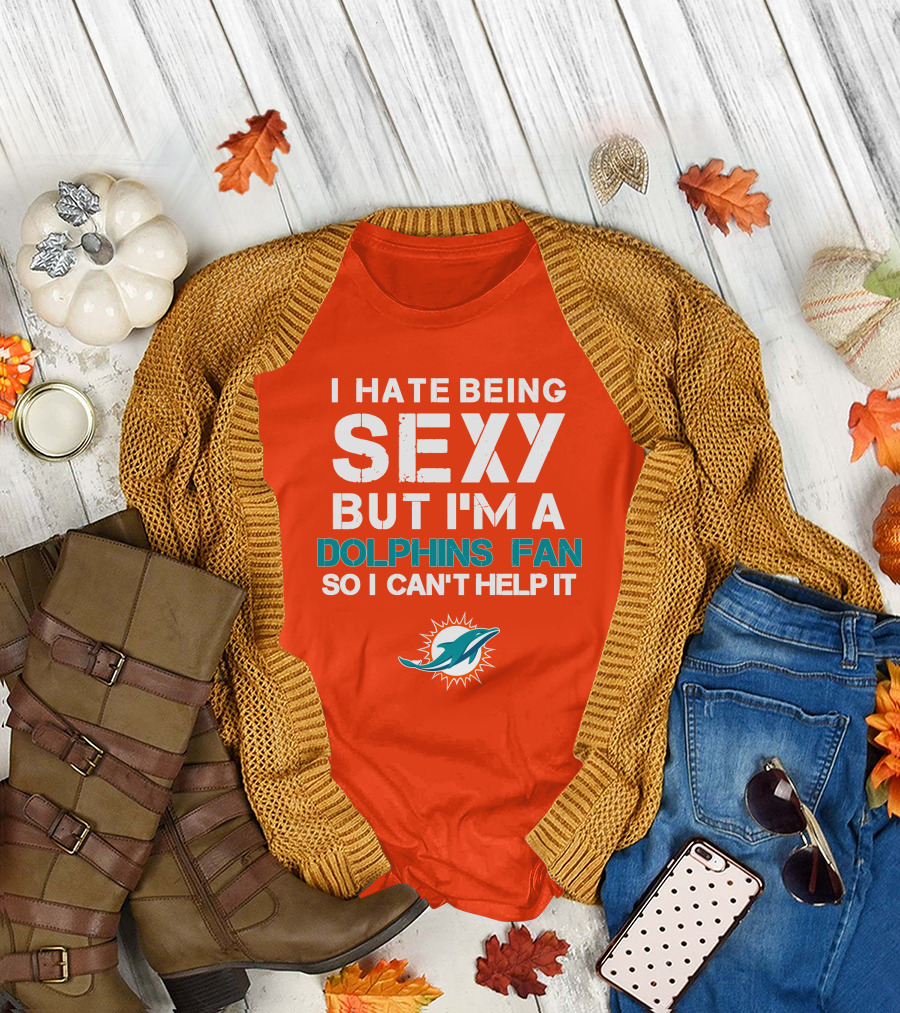 I Hate Being Sexy But I'm A Dolphins Fan So I Can't Help It Miami Dolphins Fan T-Shirt