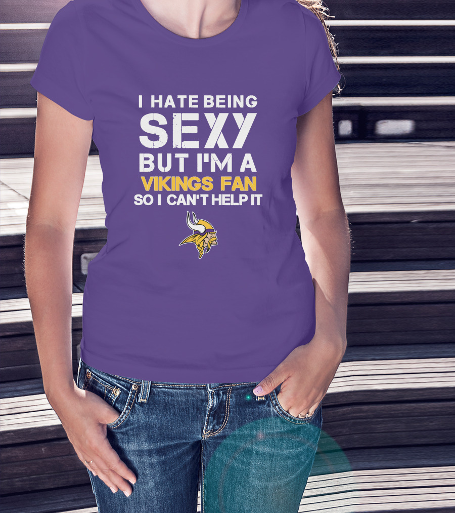I Hate Being Sexy But I'm A Vikings Fan So I Can't Help It Minnesota Vikings T-Shirt