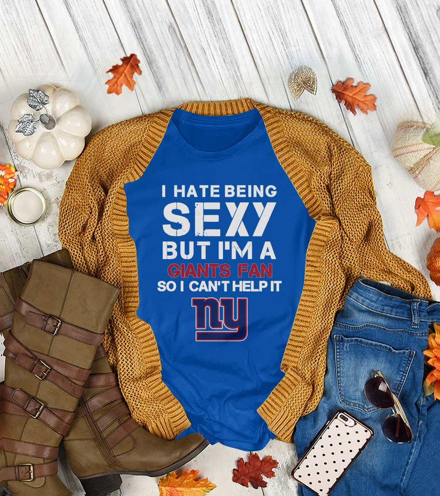 I Hate Being Sexy But I'm A Giants Fan So I Can't Help It Ny T-Shirt