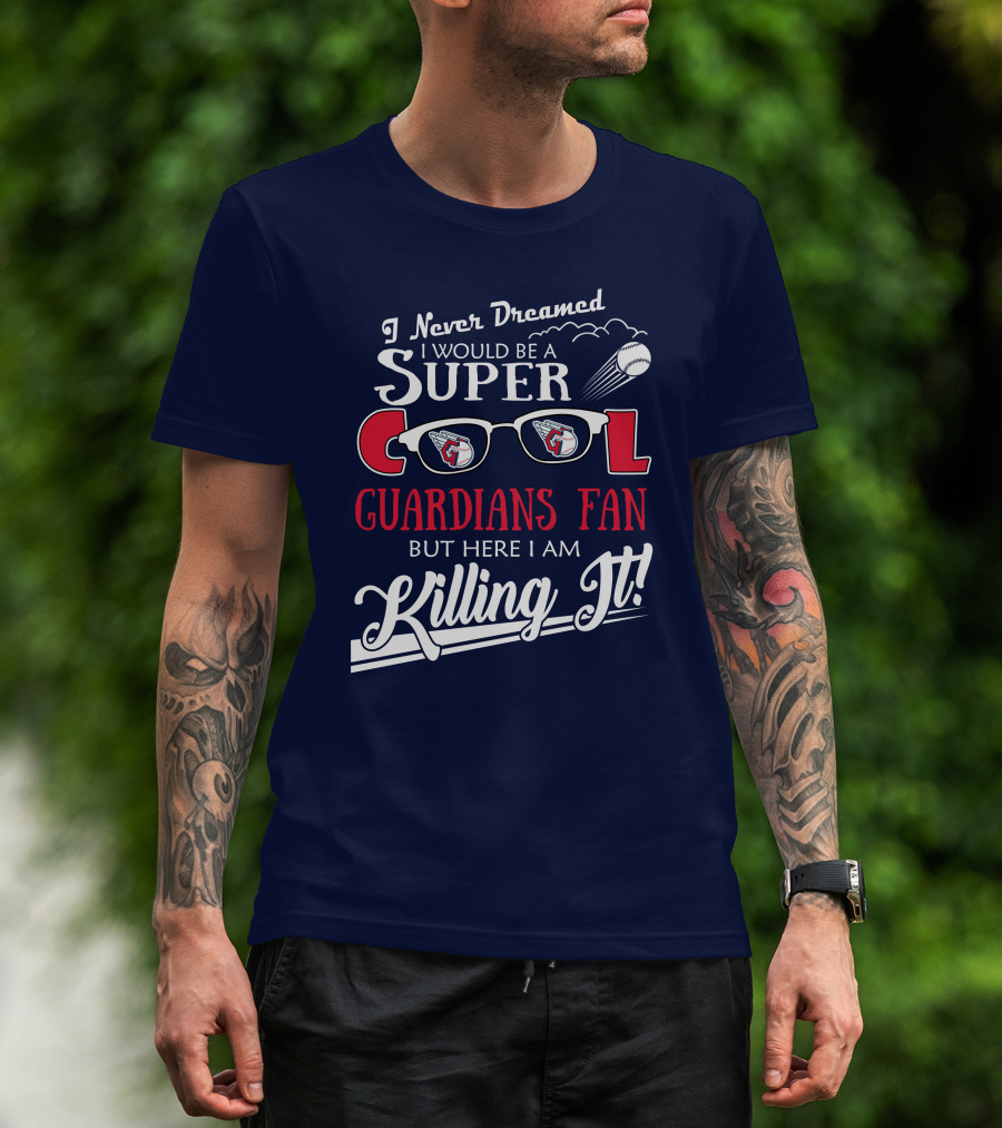 I Never Dreamed I Would Be A Super Cool Guardians Fan But Here I Am Killing It T-Shirt