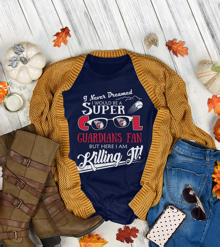 I Never Dreamed I Would Be a Super Cool Guardians Fan But Here I Am Killing It T-Shirt