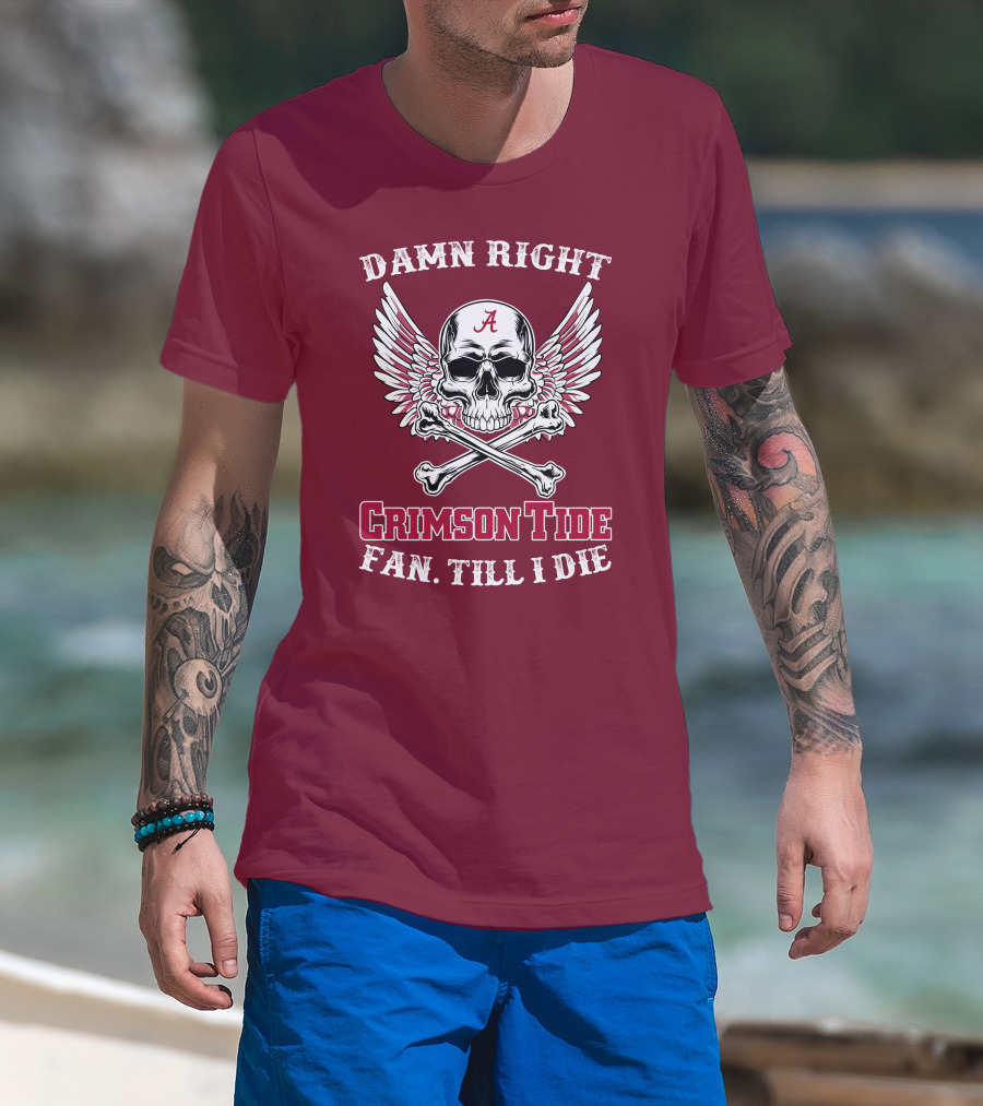 Damn Right Crimson Tide Fan Till I Die Winged Skull With Crossbones T-Shirt