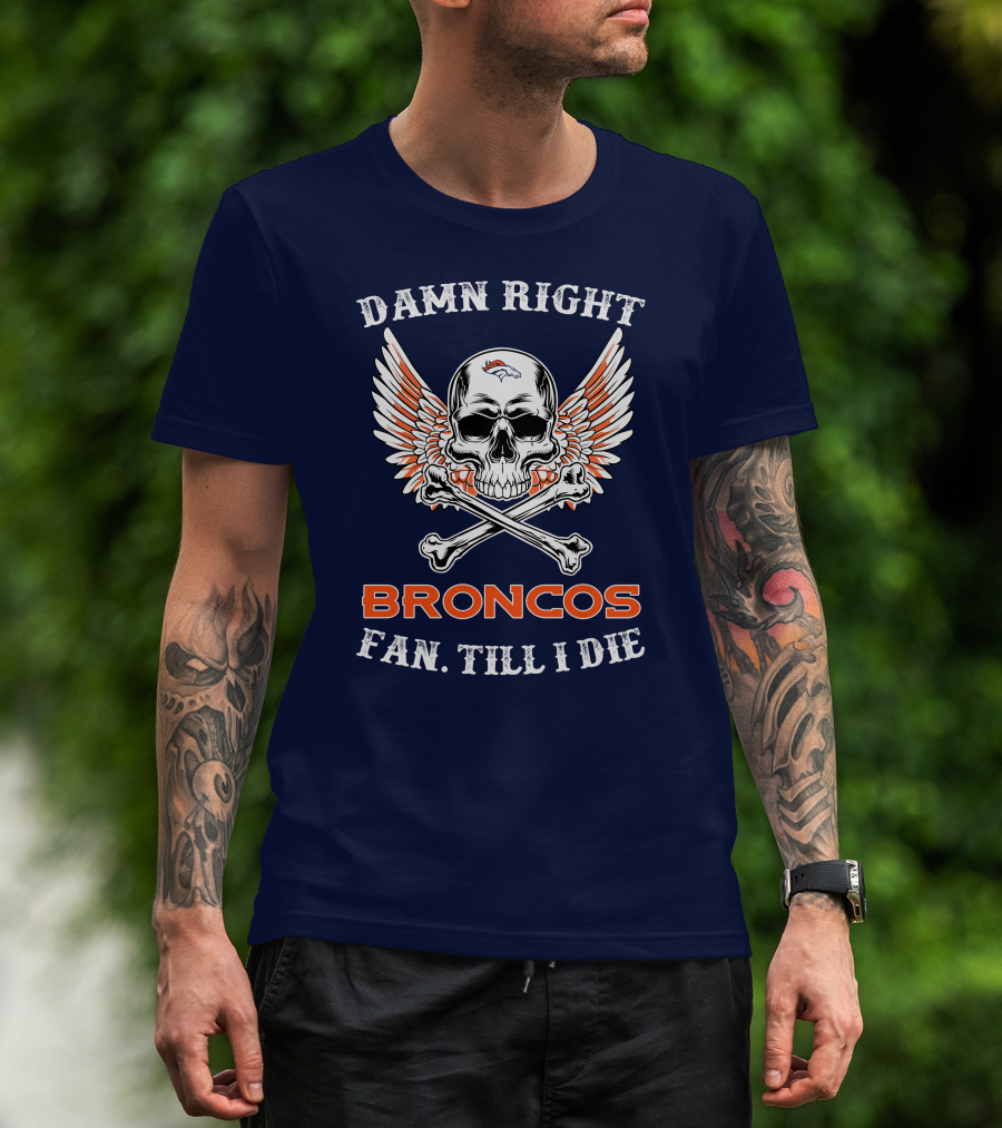 Damn Right Broncos Fan Till I Die T-Shirt