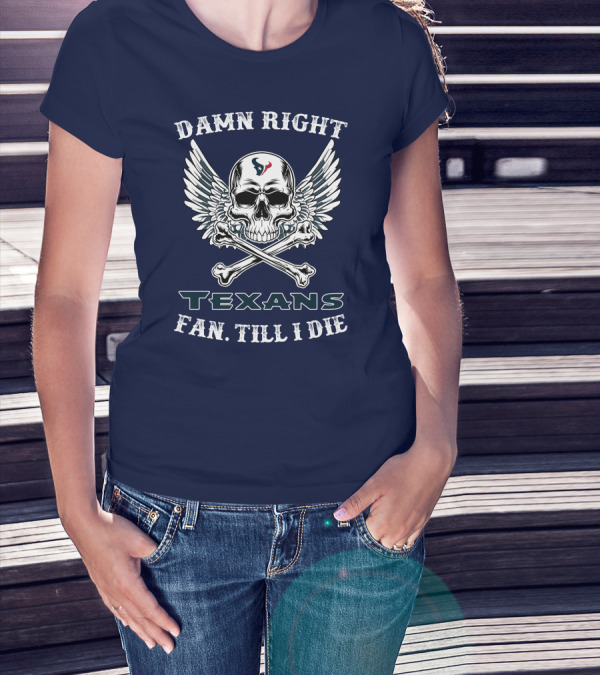 DAMN RIGHT TEXANS FAN TILL I DIE T-Shirt