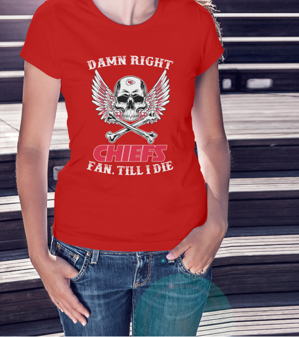 Damn Right Kansas City Chiefs Fan Till I Die T-Shirt