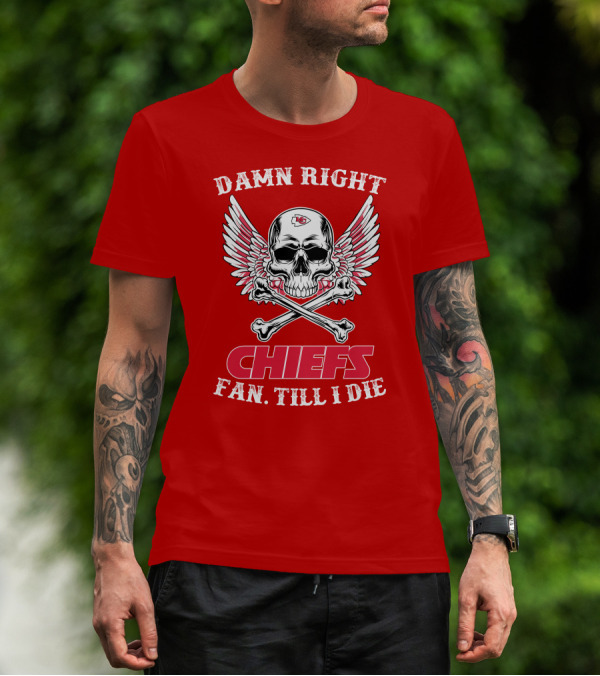 Damn Right Kansas City Chiefs Fan Till I Die T-Shirt