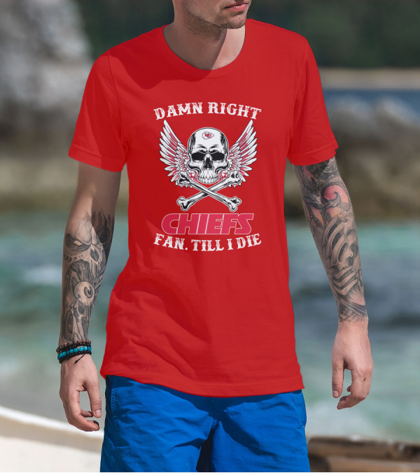 Damn Right Kansas City Chiefs Fan Till I Die T-Shirt