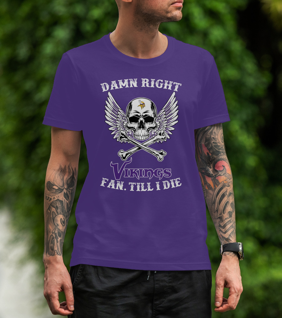 Damn Right Vikings Fan Till I Die T-Shirt