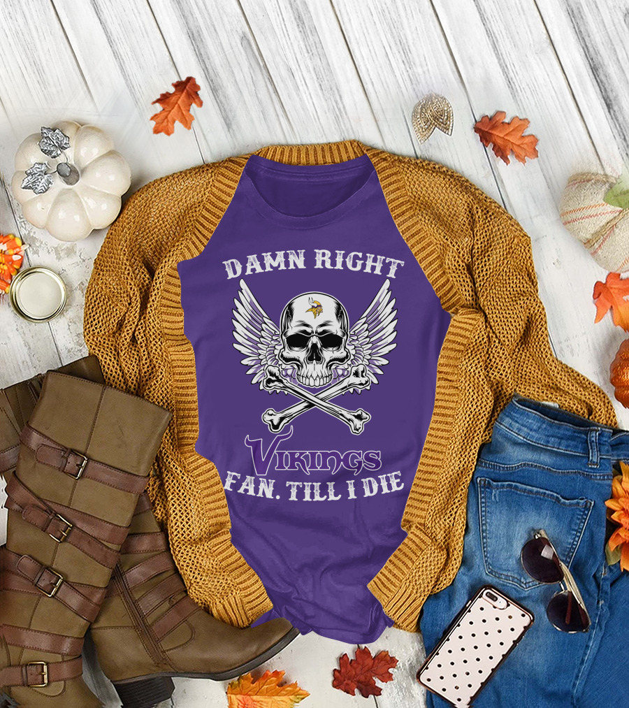 DAMN RIGHT VIKINGS FAN TILL I DIE T-Shirt