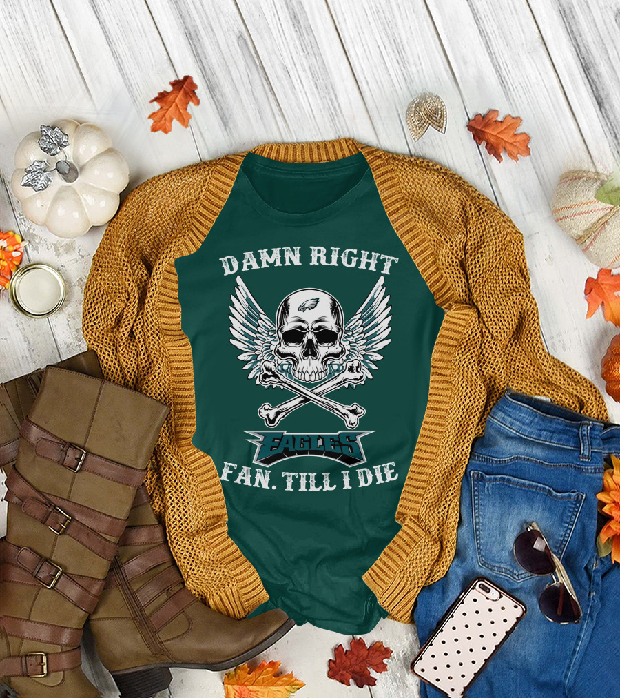 Damn Right Eagles Fan Till I Die T-Shirt