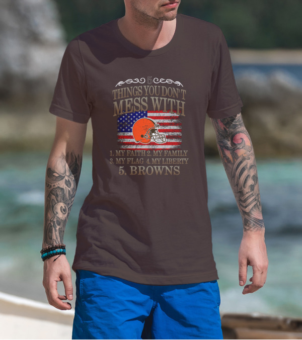 5 Things You Don't Mess With My Faith Family Flag Liberty Browns T-Shirt