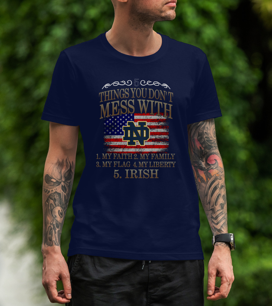 Notre Dame Fighting Irish 5 Things You Don't Mess With My Faith Family Flag Liberty Irish T-Shirt