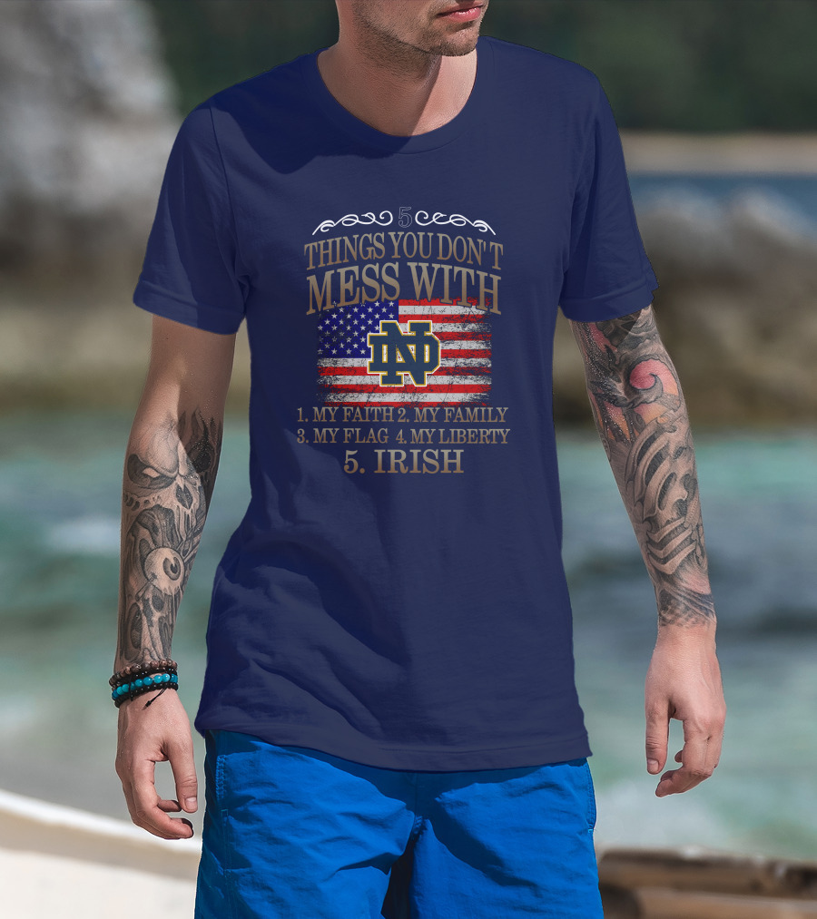 Notre Dame Fighting Irish 5 Things You Don't Mess With My Faith Family Flag Liberty Irish T-Shirt
