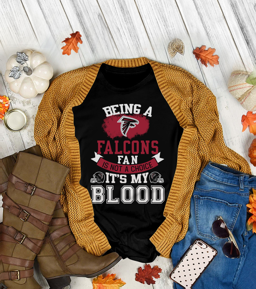 Being A Falcons Fan Is Not A Choice It's My Blood T-Shirt