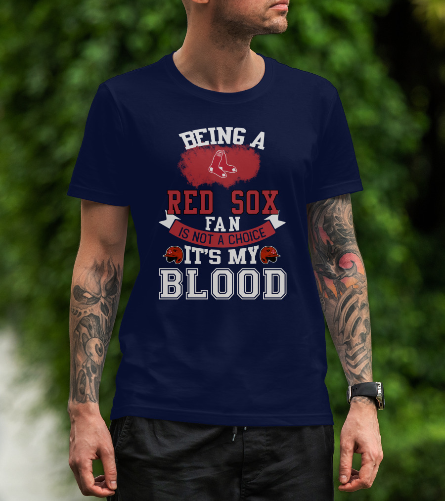 Being A Red Sox Fan Is Not A Choice It's My Blood T-Shirt