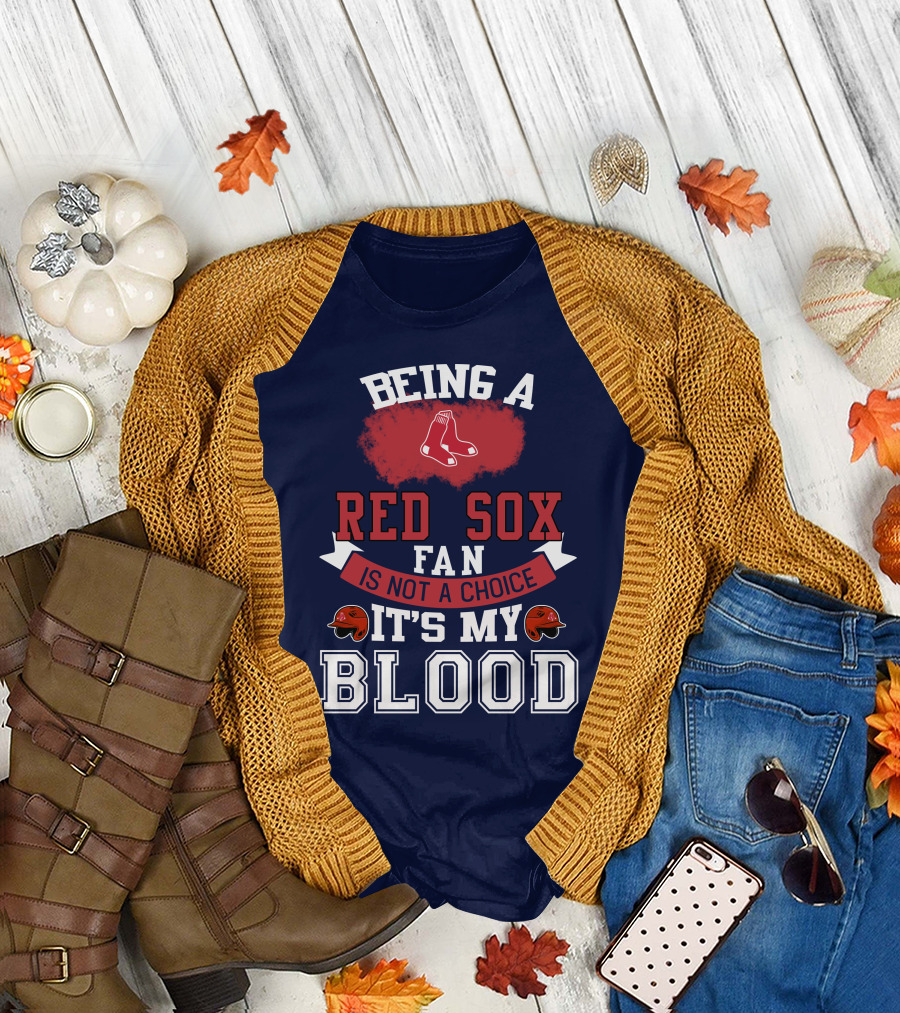 Being A Red Sox Fan Is Not A Choice It's My Blood T-Shirt