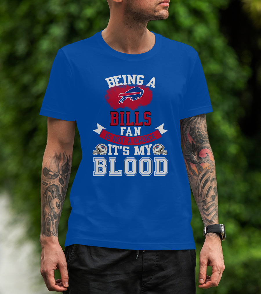 Being A Buffalo Bills Fan Is Not A Choice It's My Blood T-Shirt