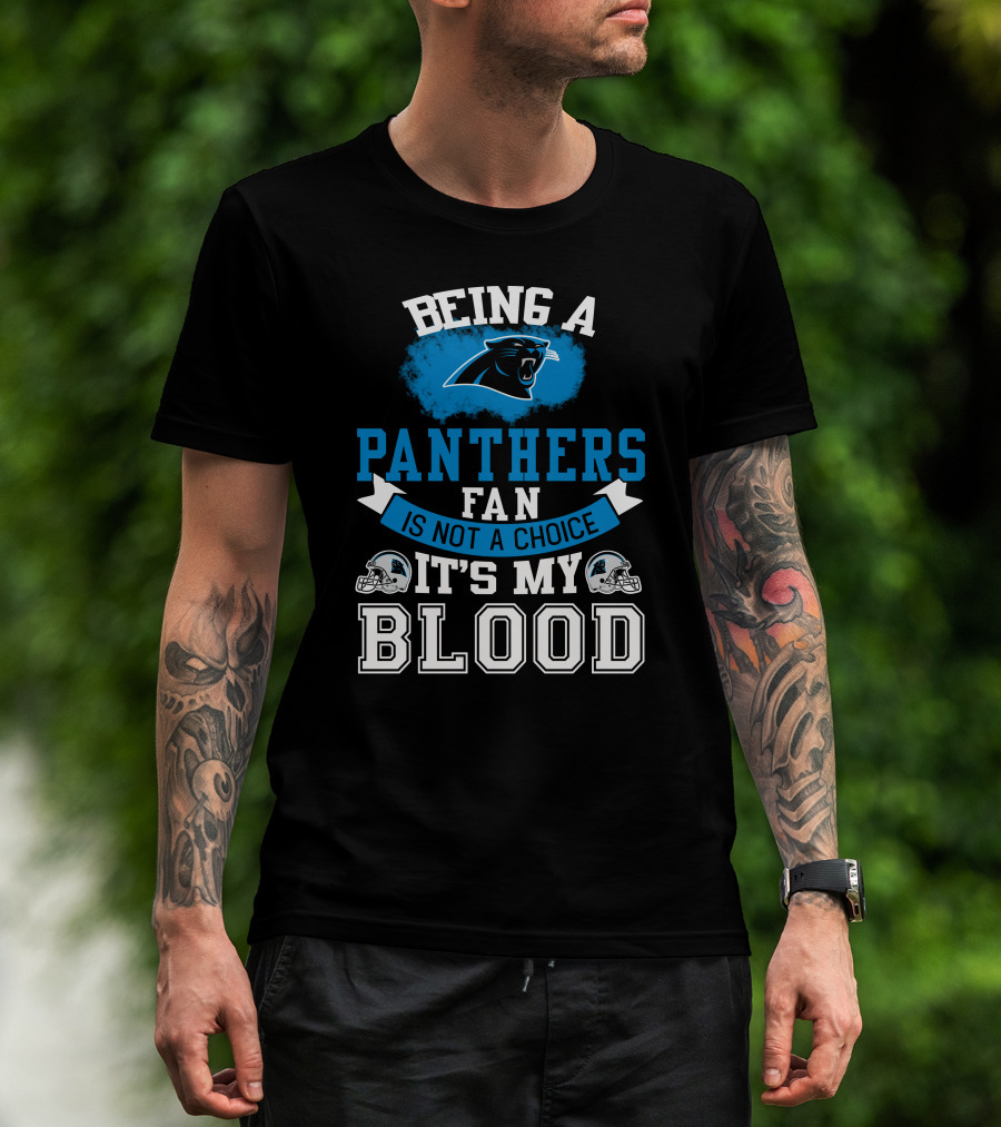 Being A Panthers Fan Is Not A Choice It's My Blood T-Shirt