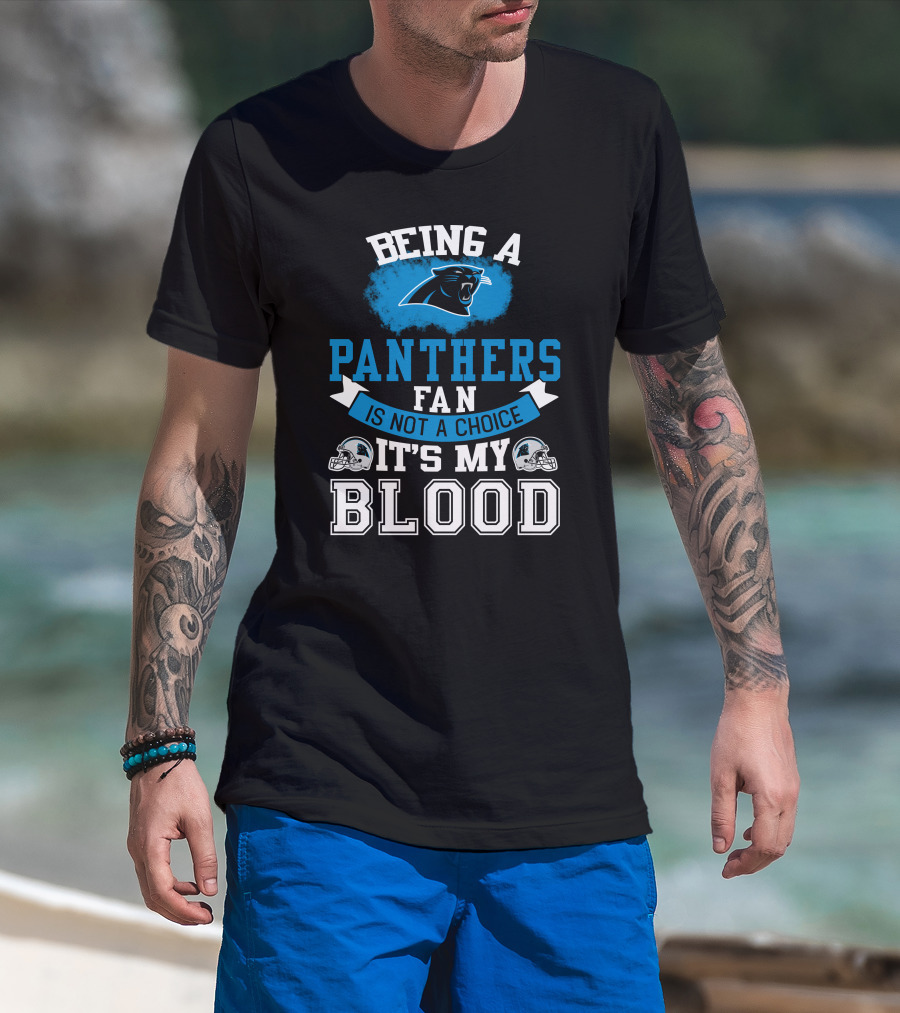 Being A Panthers Fan Is Not A Choice It's My Blood T-Shirt