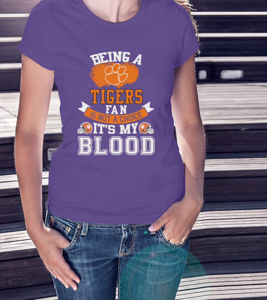 Clemson Tigers Being A Fan Is Not A Choice It's My Blood T-Shirt