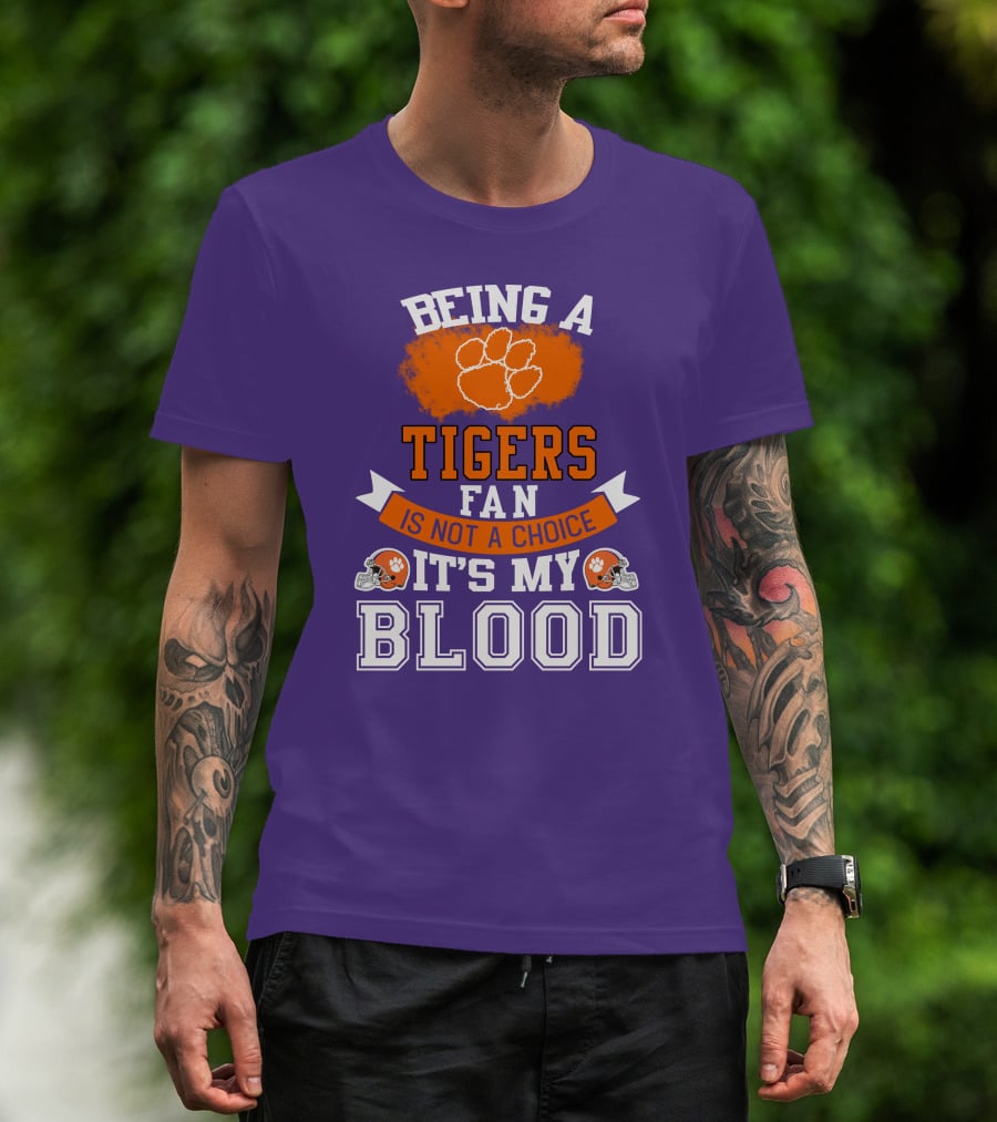 Clemson Tigers Being A Fan Is Not A Choice It's My Blood T-Shirt