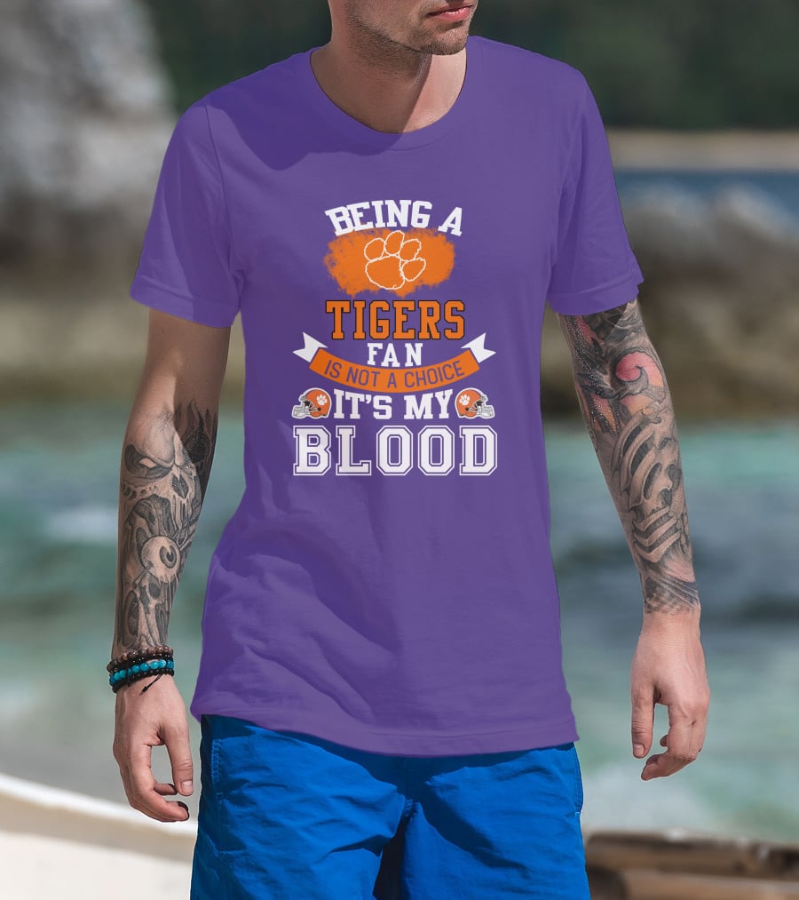 Clemson Tigers Being A Fan Is Not A Choice It's My Blood T-Shirt