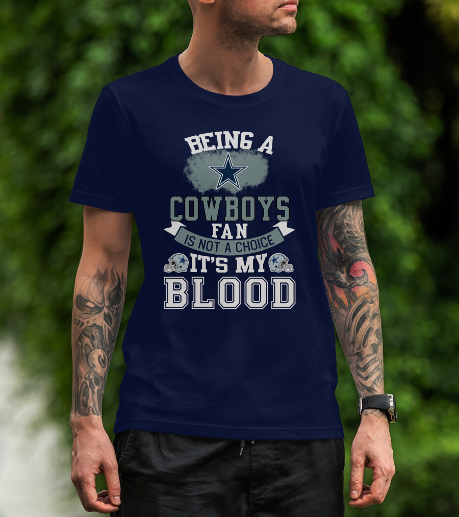 Being A Dallas Cowboys Fan Is Not A Choice It's My Blood Star Helmet T-Shirt