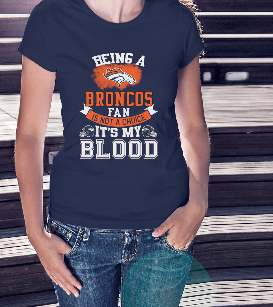 Being A Broncos Fan Is Not A Choice It's My Blood Denver Broncos T-Shirt