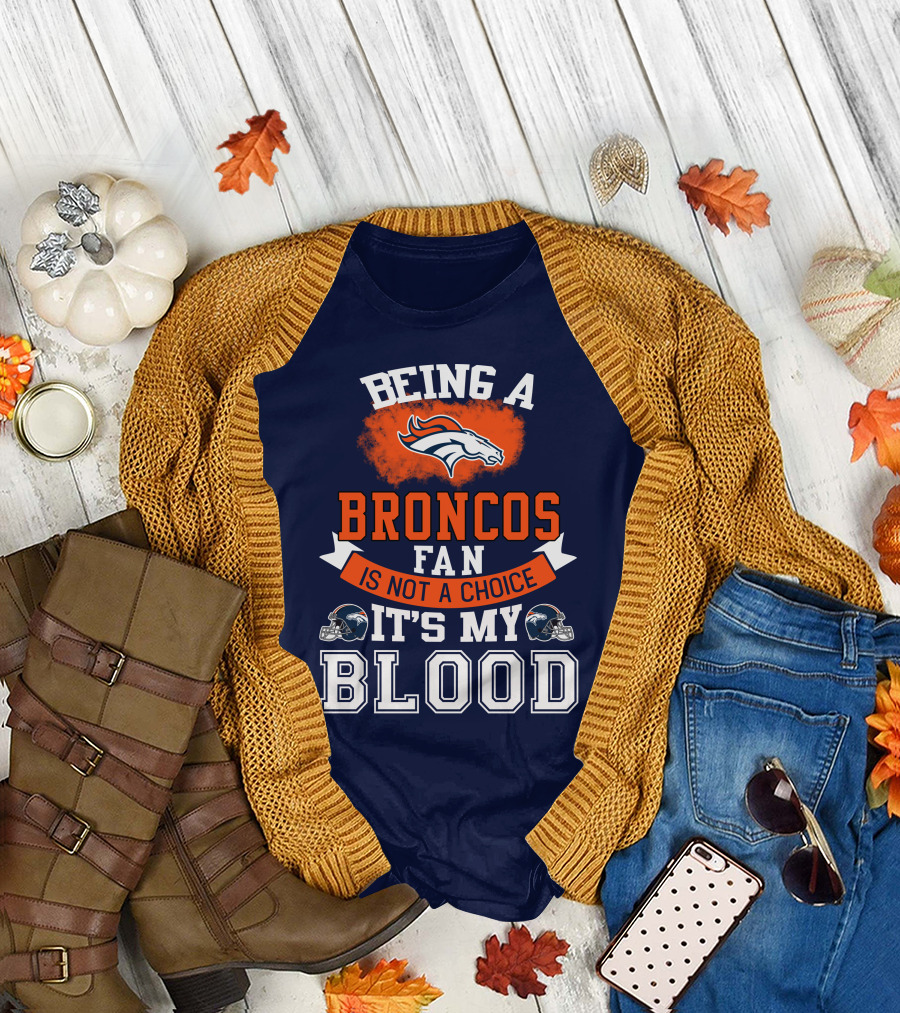 Being A Broncos Fan Is Not A Choice It's My Blood Denver Broncos T-Shirt