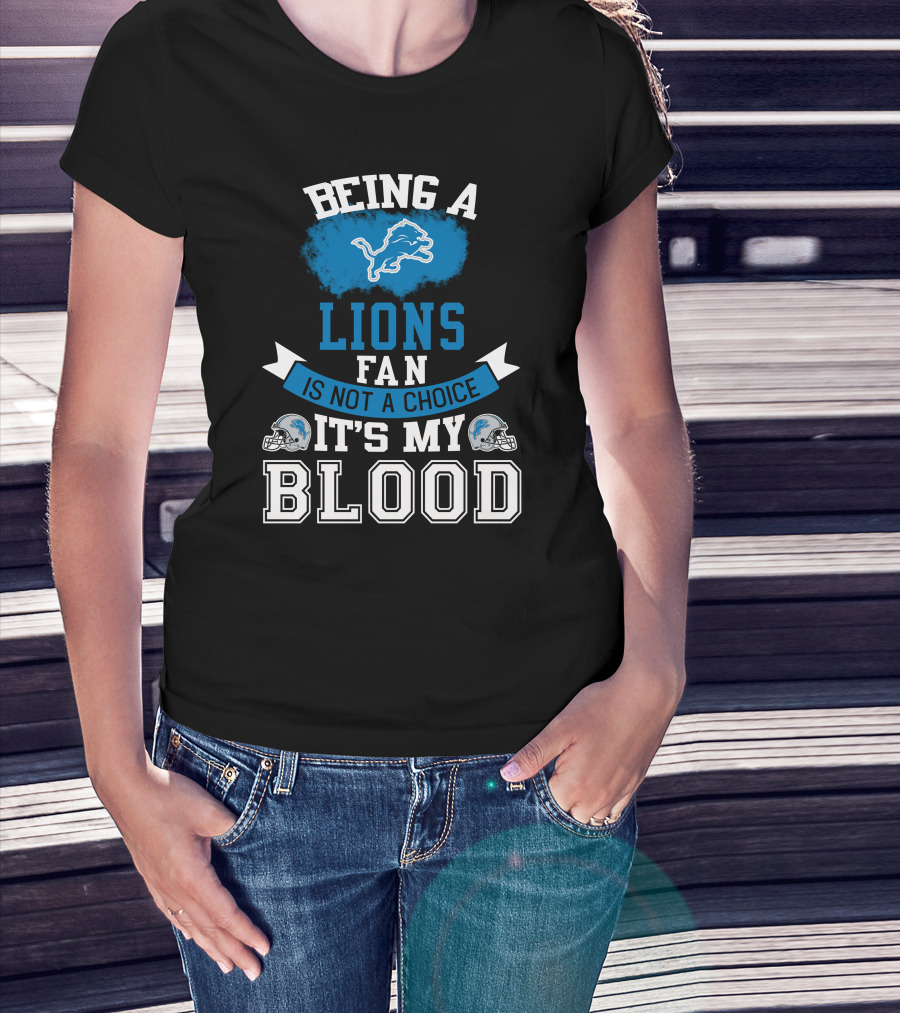 Being A Detroit Lions Fan Is Not A Choice It's My Blood T-Shirt